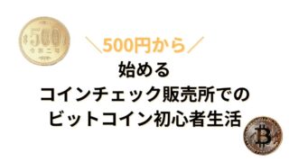 【500円から】始めるコインチェック販売所でのビットコイン初心者生活